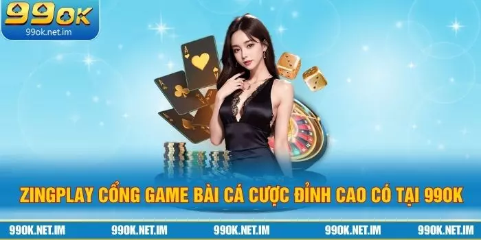 ZingPlay Cổng Game Bài Cá Cược Đỉnh Cao Có Tại 99Ok