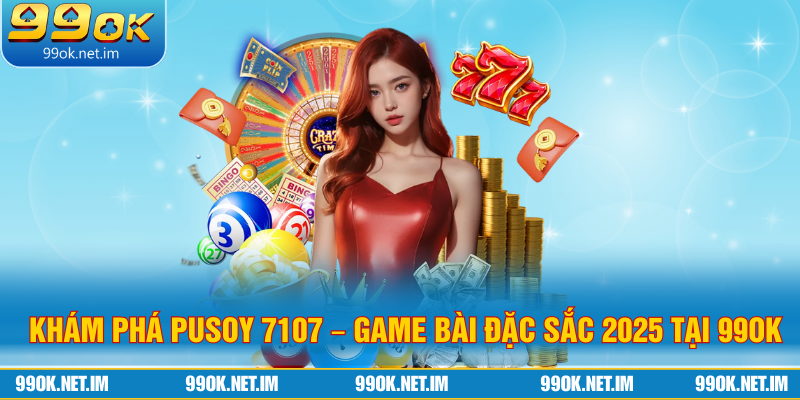 Khám Phá Pusoy 7107 – Game Bài Đặc Sắc 2025 Tại 99OK